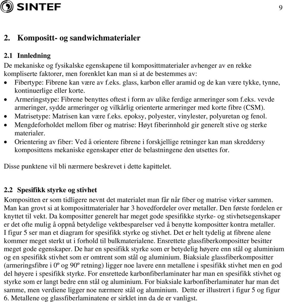 eks. glass, karbon eller aramid og de kan være tykke, tynne, kontinuerlige eller korte. Armeringstype: Fibrene benyttes oftest i form av ulike ferdige armeringer som f.eks. vevde armeringer, sydde armeringer og vilkårlig orienterte armeringer med korte fibre (CSM).