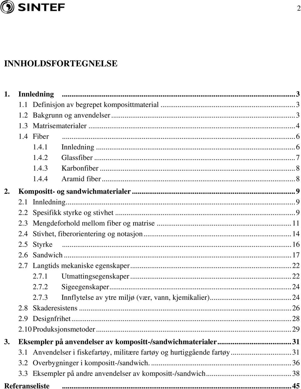 4 Stivhet, fiberorientering og notasjon...14 2.5 Styrke...16 2.6 Sandwich...17 2.7 Langtids mekaniske egenskaper...22 2.7.1 Utmattingsegenskaper...22 2.7.2 Sigeegenskaper...24 2.7.3 Innflytelse av ytre miljø (vær, vann, kjemikalier).