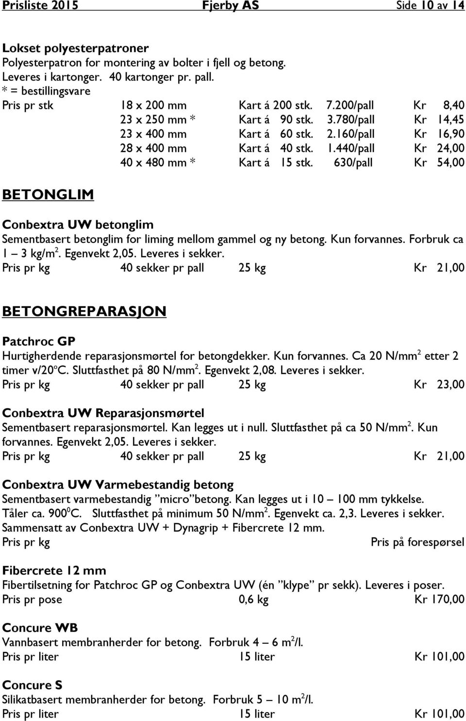 1.440/pall Kr 24,00 40 x 480 mm * Kart á 15 stk. 630/pall Kr 54,00 BETONGLIM Conbextra UW betonglim Sementbasert betonglim for liming mellom gammel og ny betong. Kun forvannes. Forbruk ca 1 3 kg/m 2.