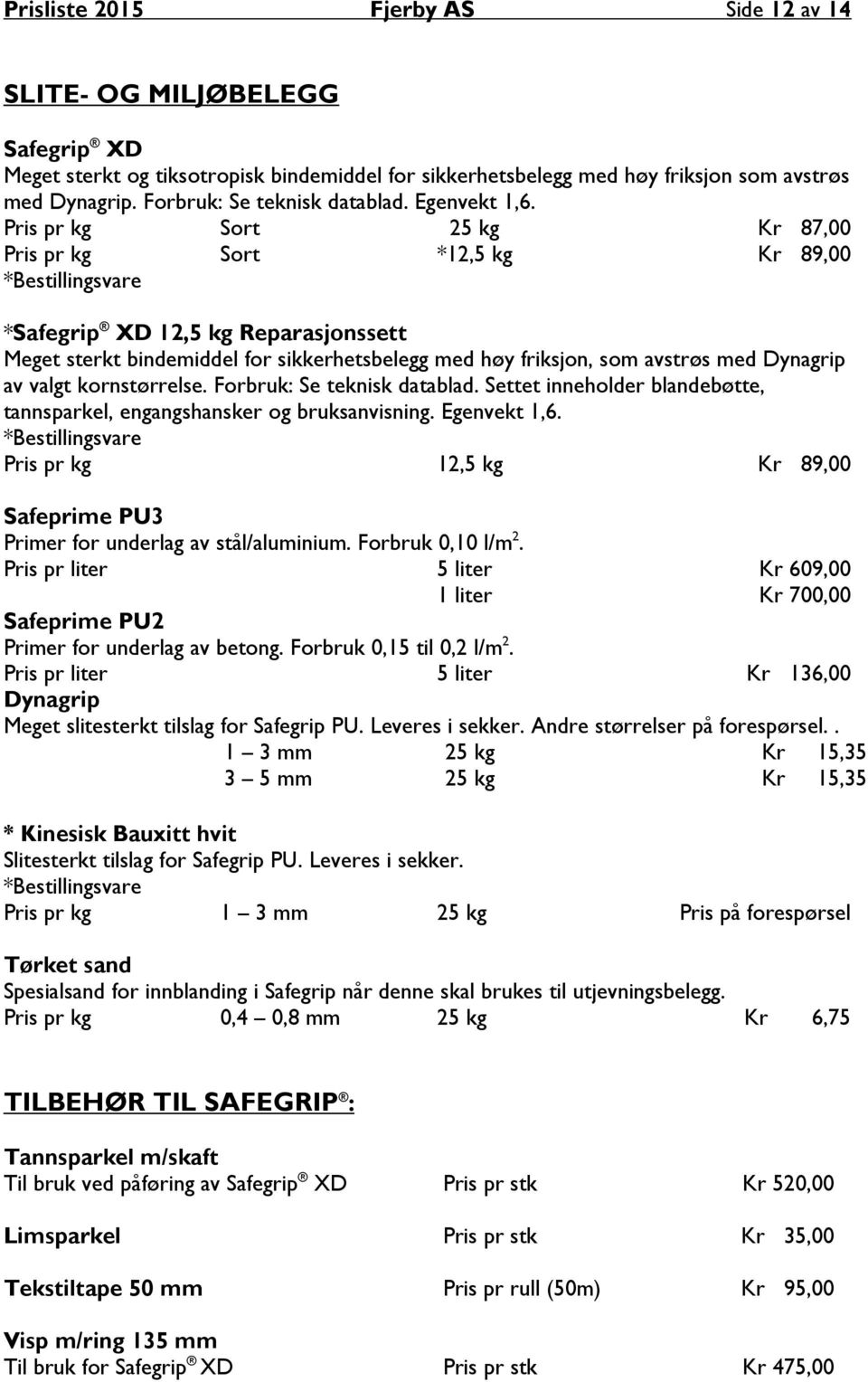 Pris pr kg Pris pr kg Sort Sort 25 kg *12,5 kg Kr 87,00 Kr 89,00 *Safegrip XD 12,5 kg Reparasjonssett Meget sterkt bindemiddel for sikkerhetsbelegg med høy friksjon, som avstrøs med Dynagrip av valgt