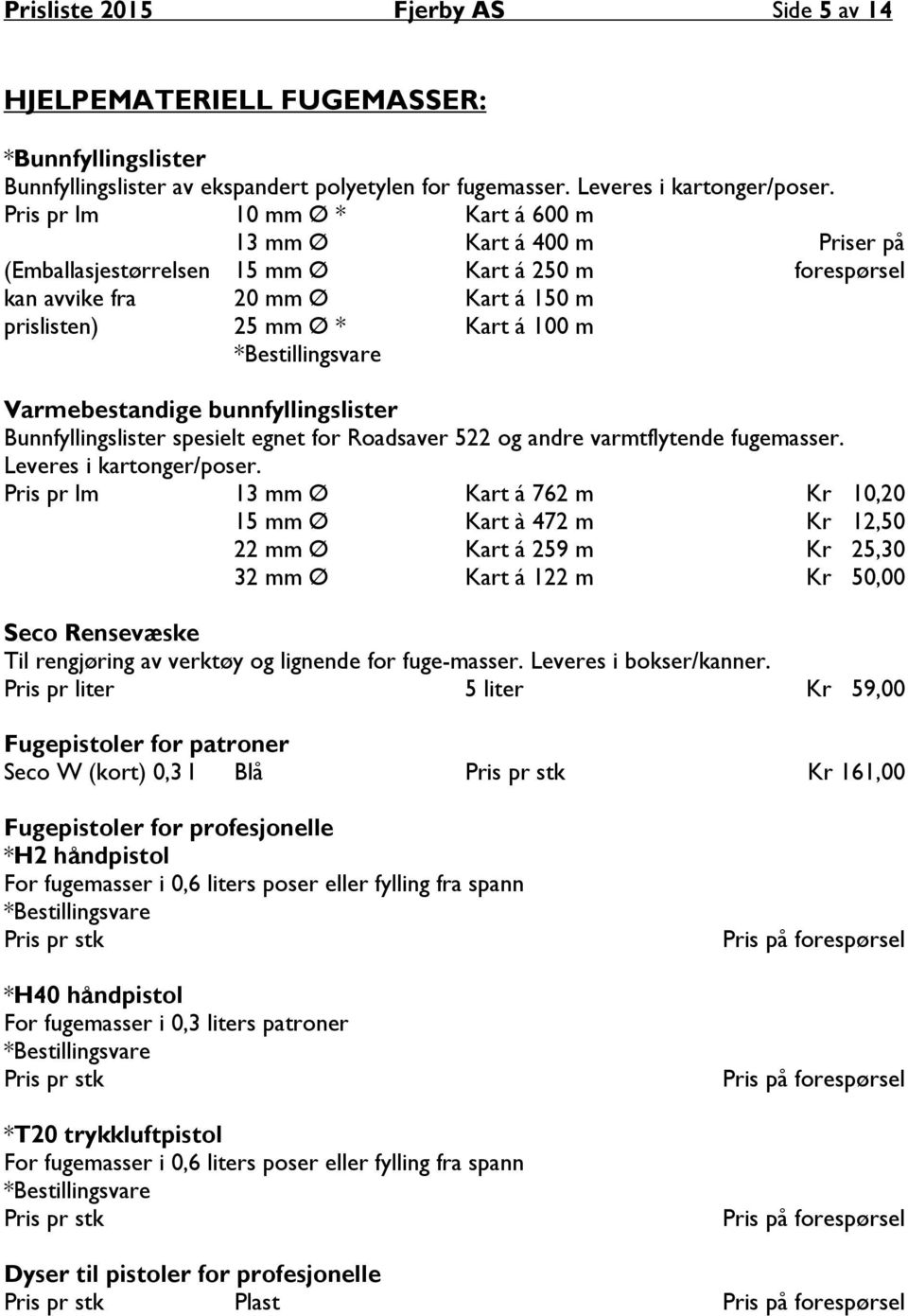 Varmebestandige bunnfyllingslister Bunnfyllingslister spesielt egnet for Roadsaver 522 og andre varmtflytende fugemasser. Leveres i kartonger/poser.