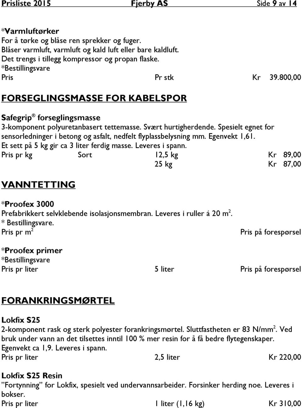 Spesielt egnet for sensorledninger i betong og asfalt, nedfelt flyplassbelysning mm. Egenvekt 1,61. Et sett på 5 kg gir ca 3 liter ferdig masse. Leveres i spann.