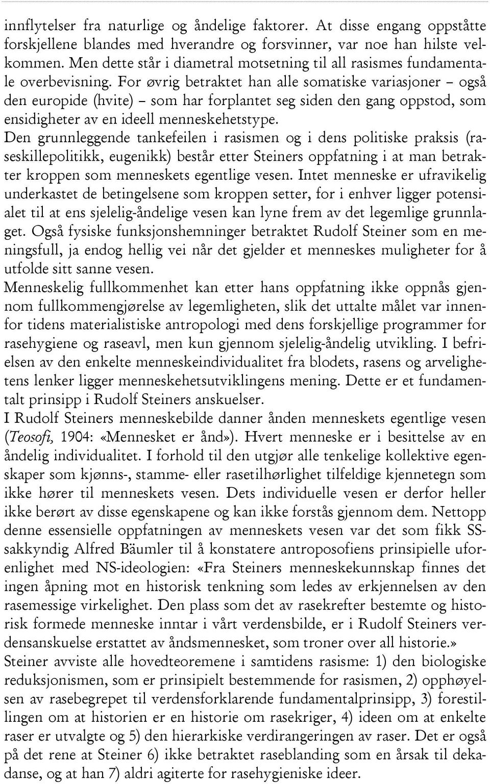 For øvrig betraktet han alle somatiske variasjoner også den europide (hvite) som har forplantet seg siden den gang oppstod, som ensidigheter av en ideell menneskehetstype.