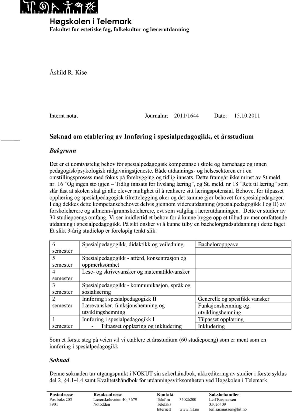 rådgivningstjeneste. Både utdannings- og helsesektoren er i en omstillingsprosess med fokus på forebygging og tidlig innsats. Dette framgår ikke minst av St.meld. nr.