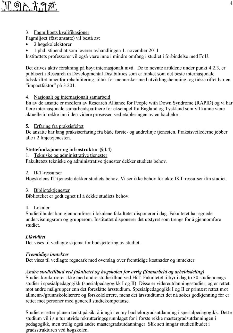 2.3. er publisert i Research in Developmental Disabilities som er ranket som det beste internasjonale tidsskriftet innenfor rehabilitering, tiltak for mennesker med utviklingshemning, og tidsskriftet