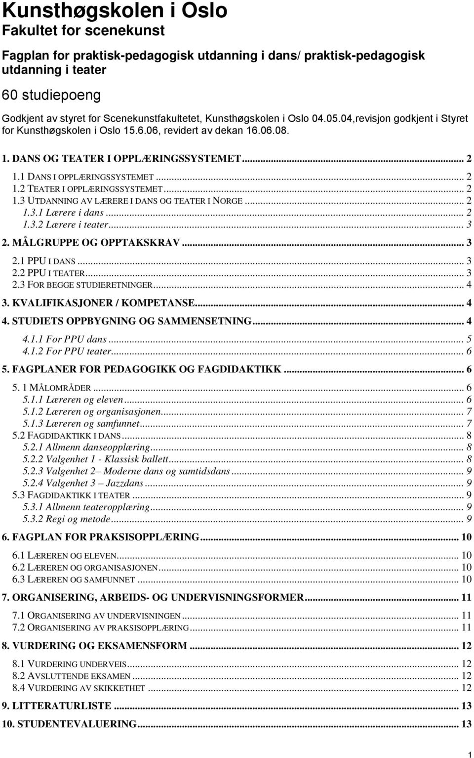 .. 2 1.3 UTDANNING AV LÆRERE I DANS OG TEATER I NORGE... 2 1.3.1 Lærere i dans... 2 1.3.2 Lærere i teater... 3 2. MÅLGRUPPE OG OPPTAKSKRAV... 3 2.1 PPU I DANS... 3 2.2 PPU I TEATER... 3 2.3 FOR BEGGE STUDIERETNINGER.