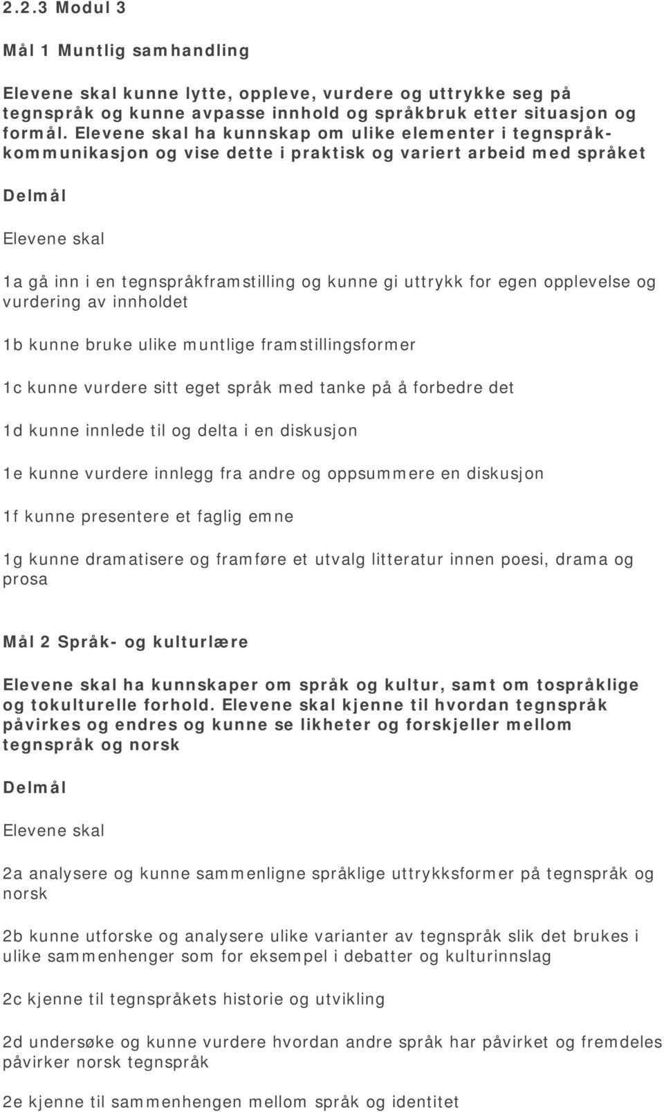 vurdering av innholdet 1b kunne bruke ulike muntlige framstillingsformer 1c kunne vurdere sitt eget språk med tanke på å forbedre det 1d kunne innlede til og delta i en diskusjon 1e kunne vurdere