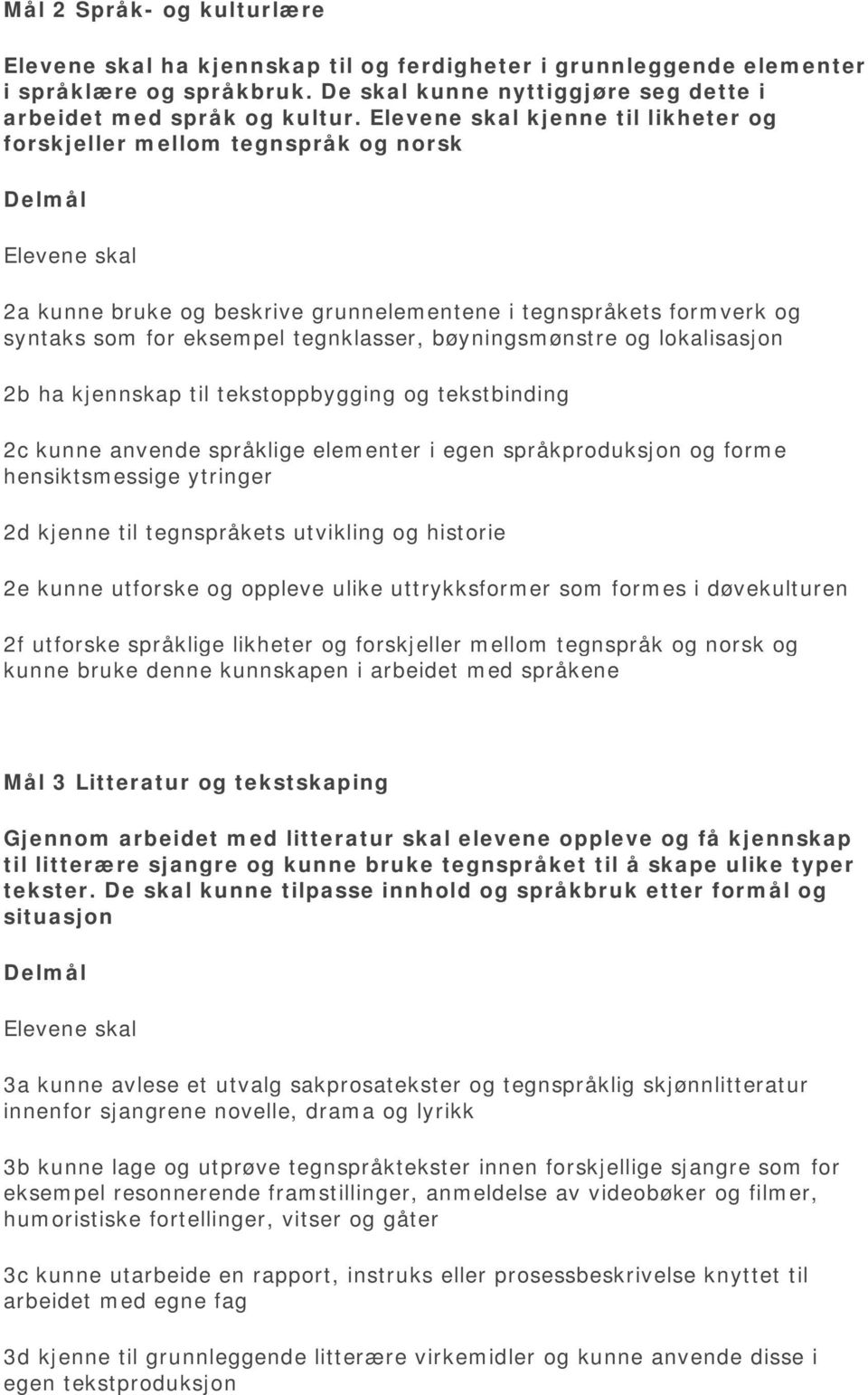 lokalisasjon 2b ha kjennskap til tekstoppbygging og tekstbinding 2c kunne anvende språklige elementer i egen språkproduksjon og forme hensiktsmessige ytringer 2d kjenne til tegnspråkets utvikling og