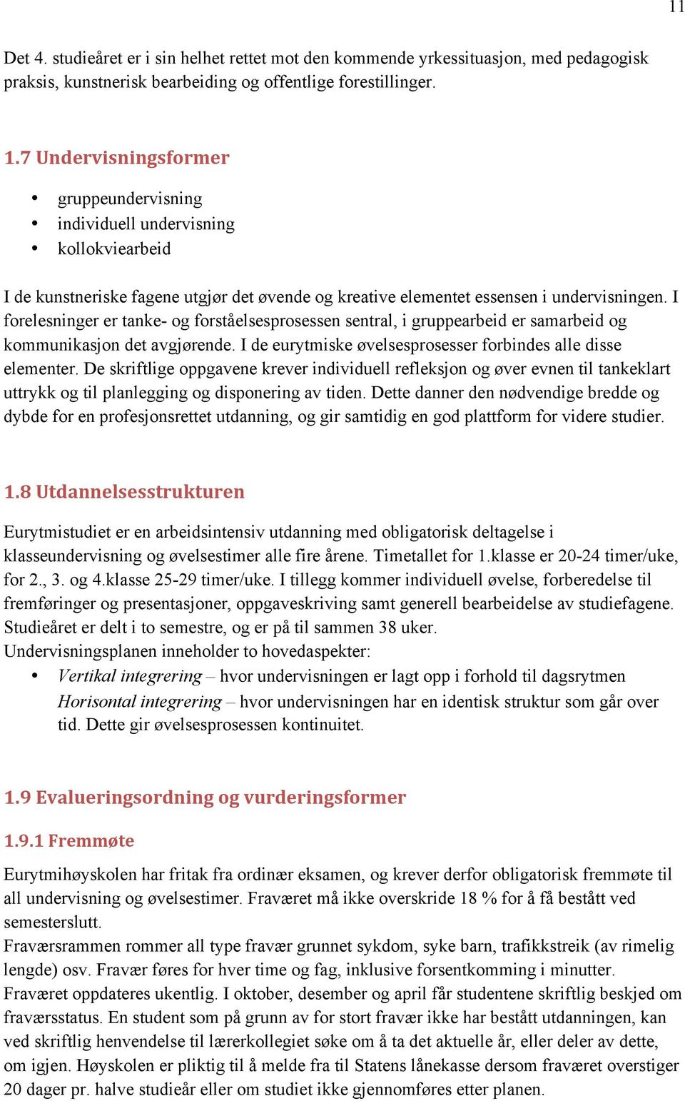 I forelesninger er tanke- og forståelsesprosessen sentral, i gruppearbeid er samarbeid og kommunikasjon det avgjørende. I de eurytmiske øvelsesprosesser forbindes alle disse elementer.