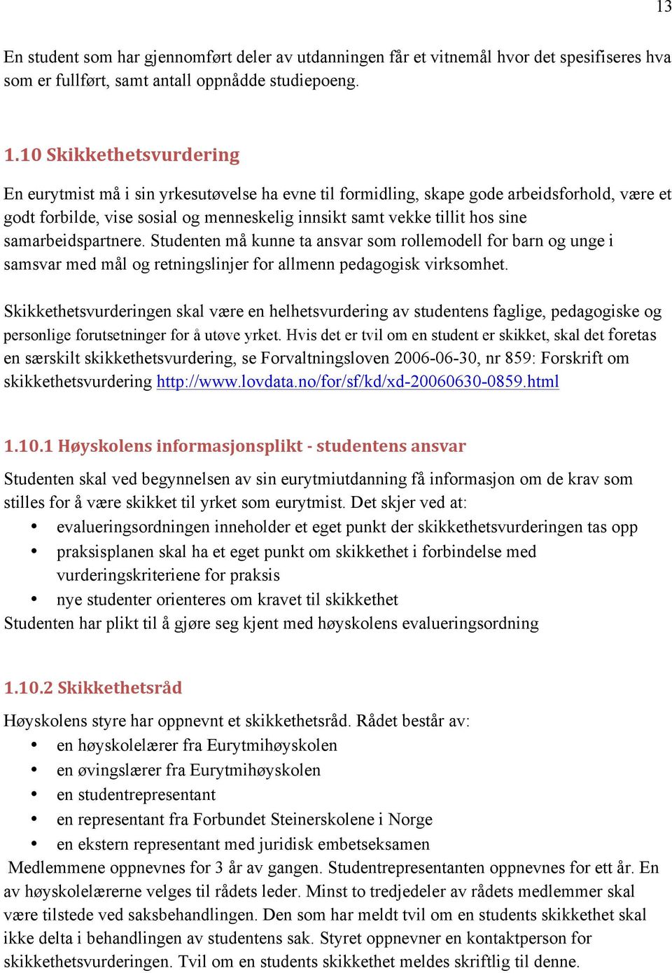 samarbeidspartnere. Studenten må kunne ta ansvar som rollemodell for barn og unge i samsvar med mål og retningslinjer for allmenn pedagogisk virksomhet.