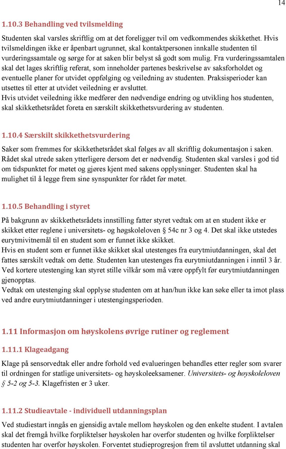 Fra vurderingssamtalen skal det lages skriftlig referat, som inneholder partenes beskrivelse av saksforholdet og eventuelle planer for utvidet oppfølging og veiledning av studenten.