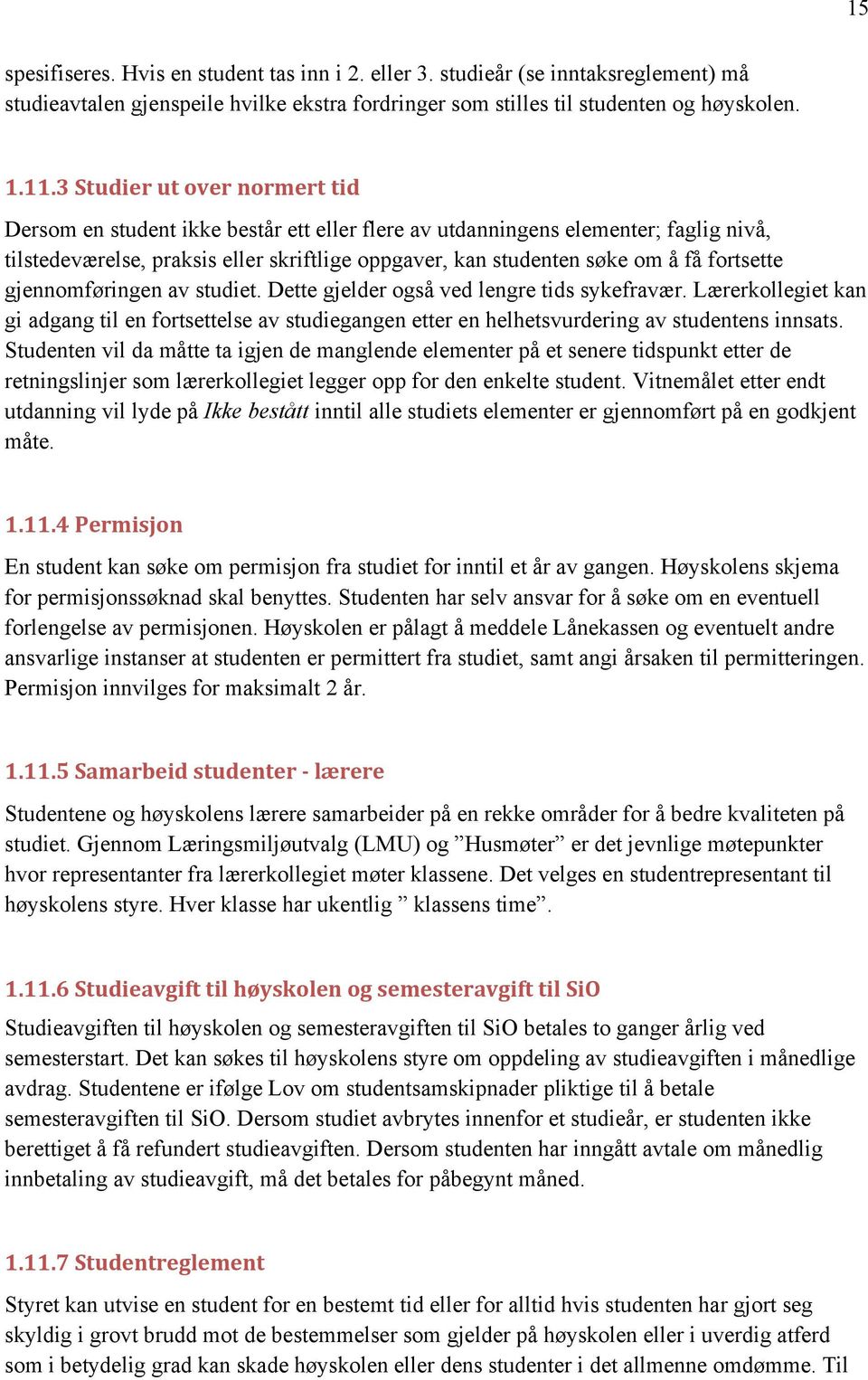 fortsette gjennomføringen av studiet. Dette gjelder også ved lengre tids sykefravær. Lærerkollegiet kan gi adgang til en fortsettelse av studiegangen etter en helhetsvurdering av studentens innsats.