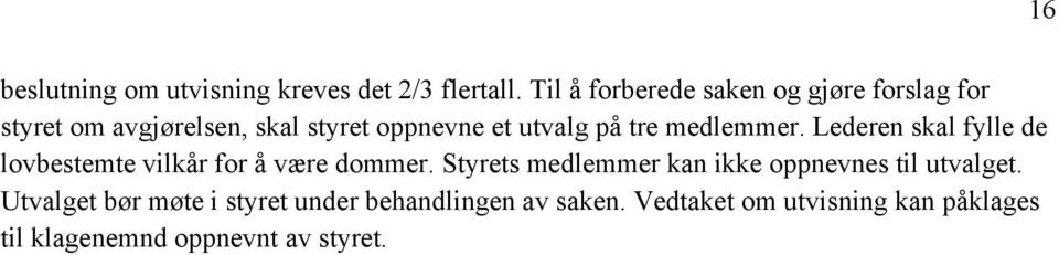 tre medlemmer. Lederen skal fylle de lovbestemte vilkår for å være dommer.