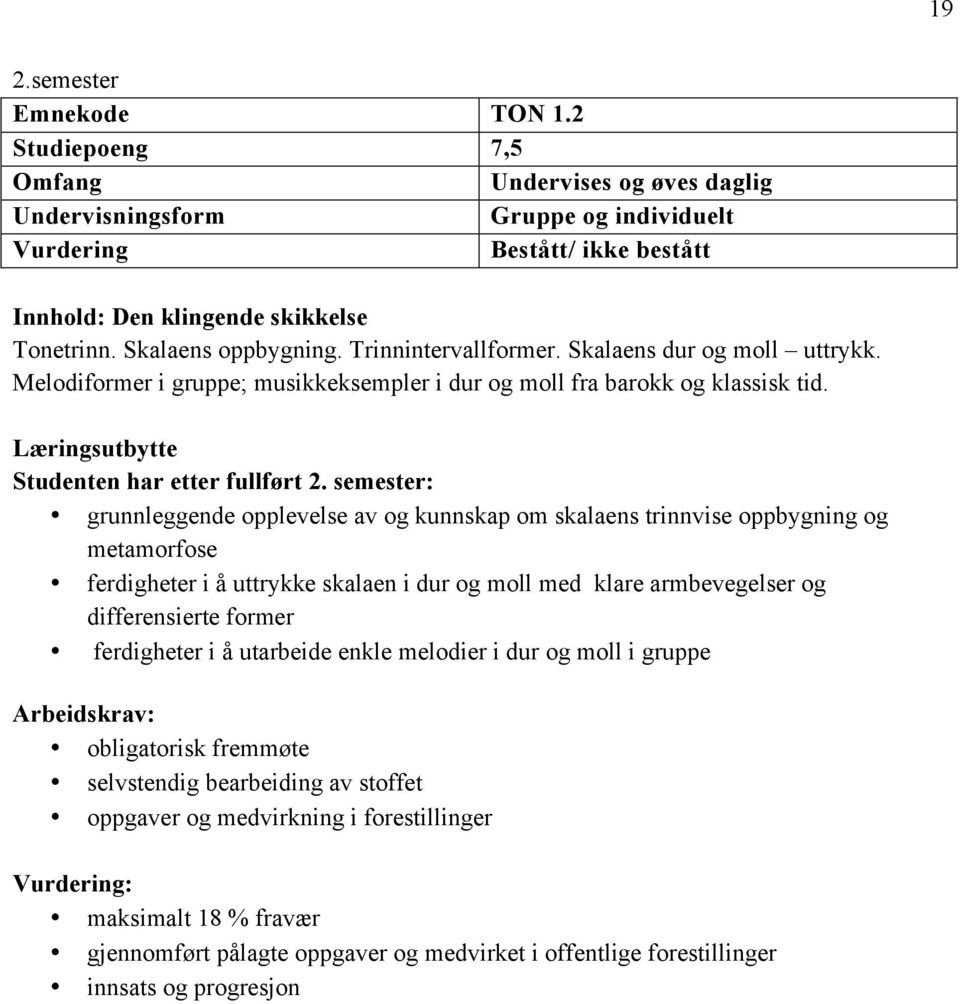 semester: grunnleggende opplevelse av og kunnskap om skalaens trinnvise oppbygning og metamorfose ferdigheter i å uttrykke skalaen i dur og moll med klare armbevegelser og differensierte former