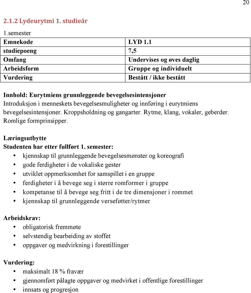 bevegelsesmuligheter og innføring i eurytmiens bevegelsesintensjoner. Kroppsholdning og gangarter. Rytme, klang, vokaler, geberder. Romlige formprinsipper. Studenten har etter fullført 1.