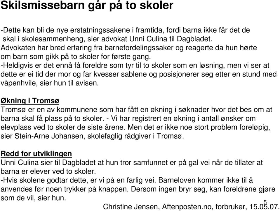 -Heldigvis er det ennå få foreldre som tyr til to skoler som en løsning, men vi ser at dette er ei tid der mor og far kvesser sablene og posisjonerer seg etter en stund med våpenhvile, sier hun til