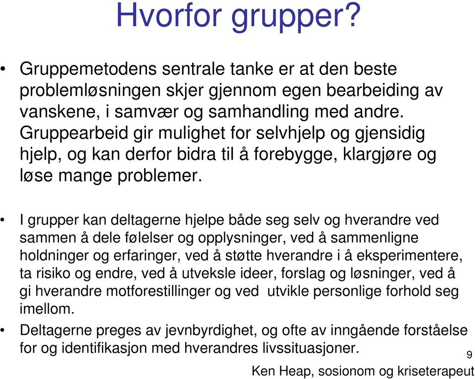 I grupper kan deltagerne hjelpe både seg selv og hverandre ved sammen å dele følelser og opplysninger, ved å sammenligne holdninger og erfaringer, ved å støtte hverandre i å eksperimentere, ta