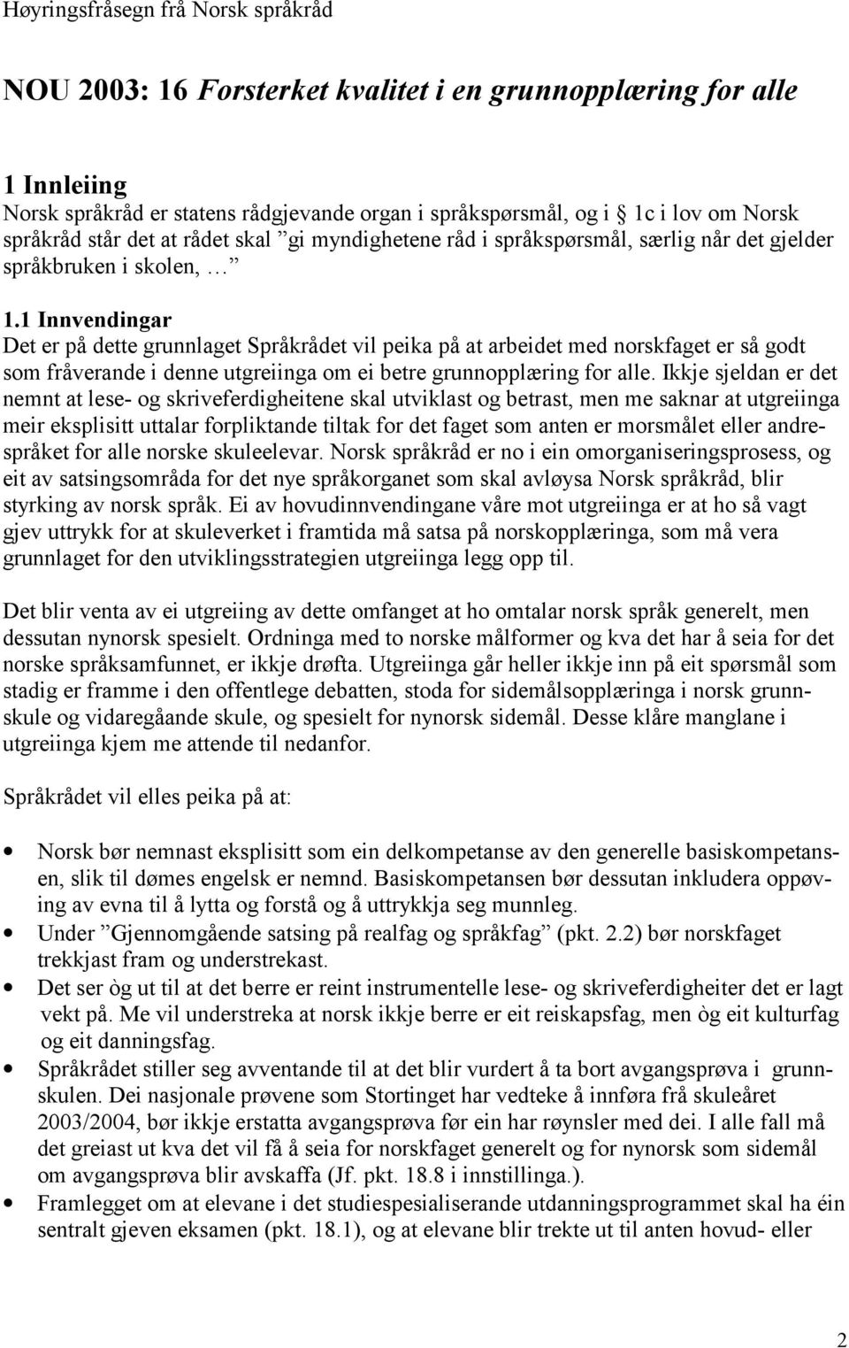 1 Innvendingar Det er på dette grunnlaget Språkrådet vil peika på at arbeidet med norskfaget er så godt som fråverande i denne utgreiinga om ei betre grunnopplæring for alle.