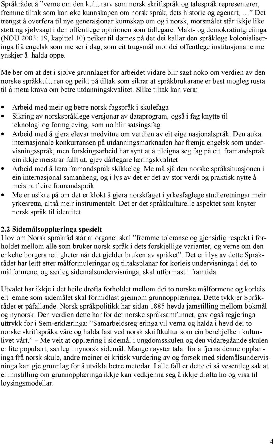 Makt- og demokratiutgreiinga (NOU 2003: 19, kapittel 10) peiker til dømes på det dei kallar den språklege kolonialiseringa frå engelsk som me ser i dag, som eit trugsmål mot dei offentlege