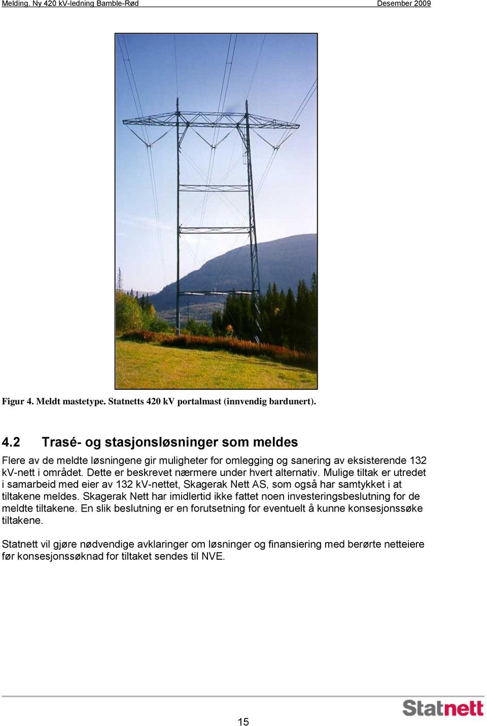 Skagerak Nett har imidlertid ikke fattet noen investeringsbeslutning for de meldte tiltakene. En slik beslutning er en forutsetning for eventuelt å kunne konsesjonssøke tiltakene.