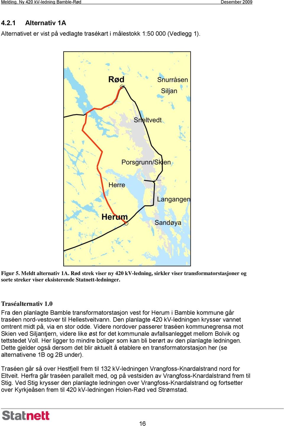 0 Fra den planlagte Bamble transformatorstasjon vest for Herum i Bamble kommune går traséen nord-vestover til Hellestveitvann.