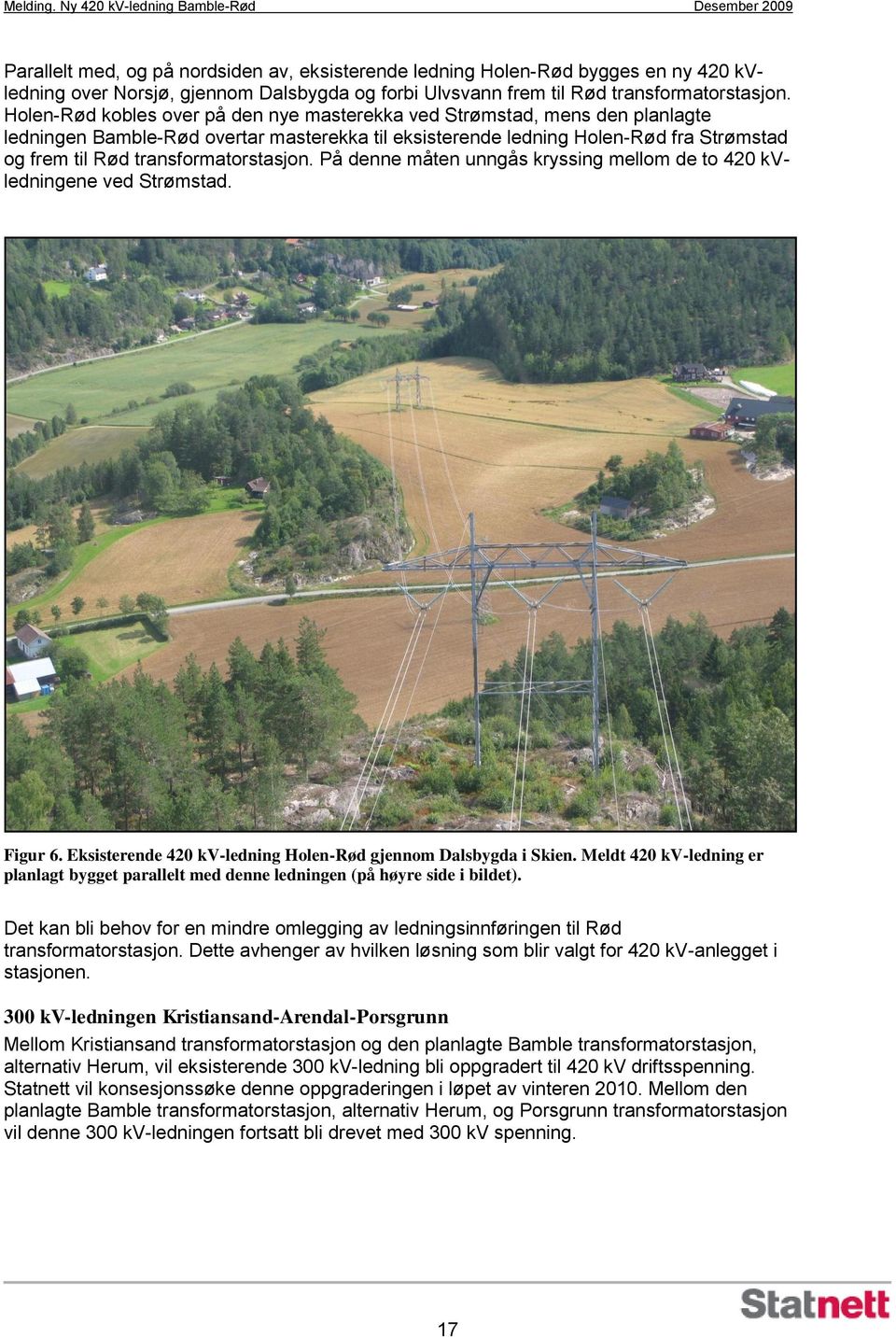 transformatorstasjon. På denne måten unngås kryssing mellom de to 420 kvledningene ved Strømstad. Figur 6. Eksisterende 420 kv-ledning Holen-Rød gjennom Dalsbygda i Skien.