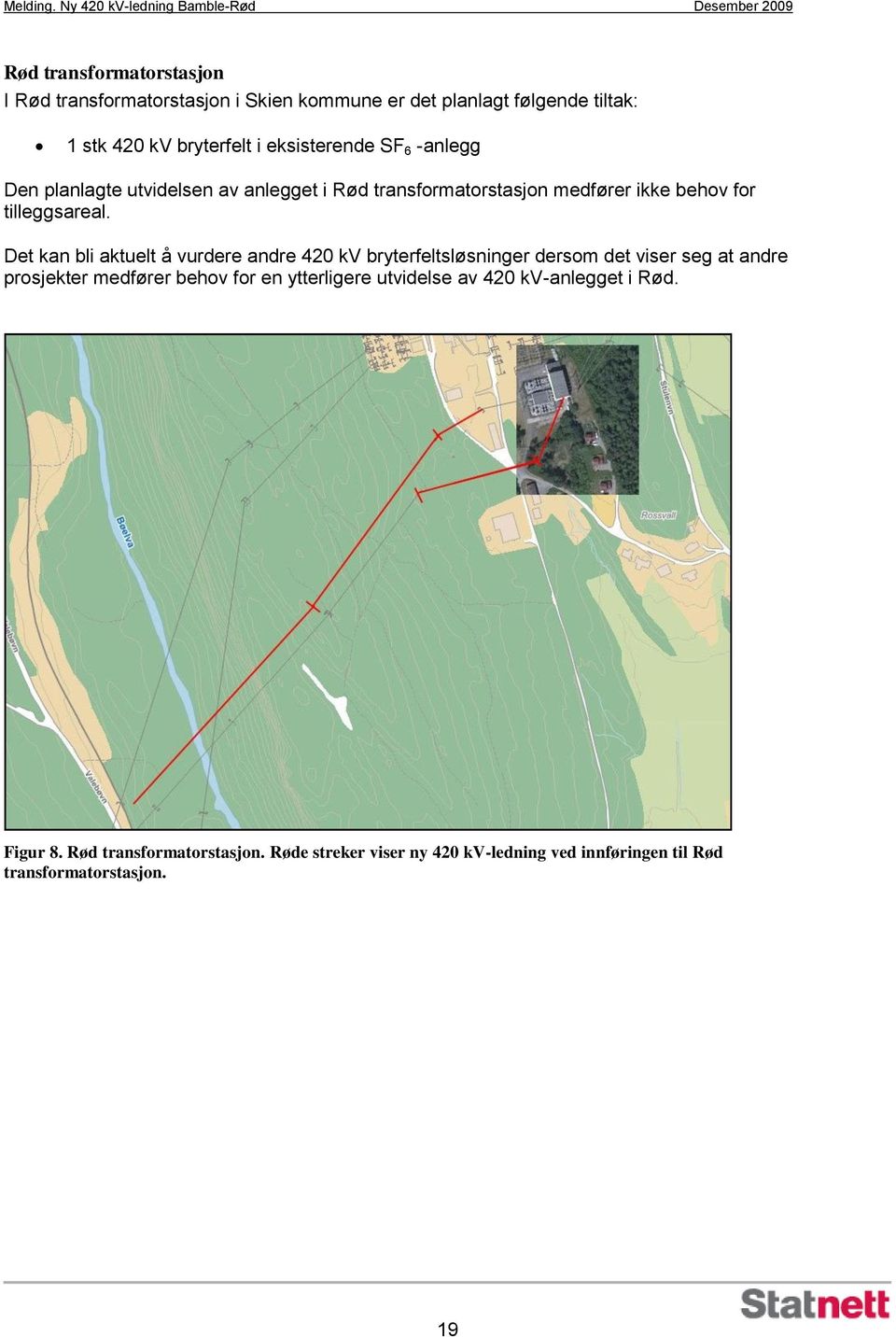 Det kan bli aktuelt å vurdere andre 420 kv bryterfeltsløsninger dersom det viser seg at andre prosjekter medfører behov for en