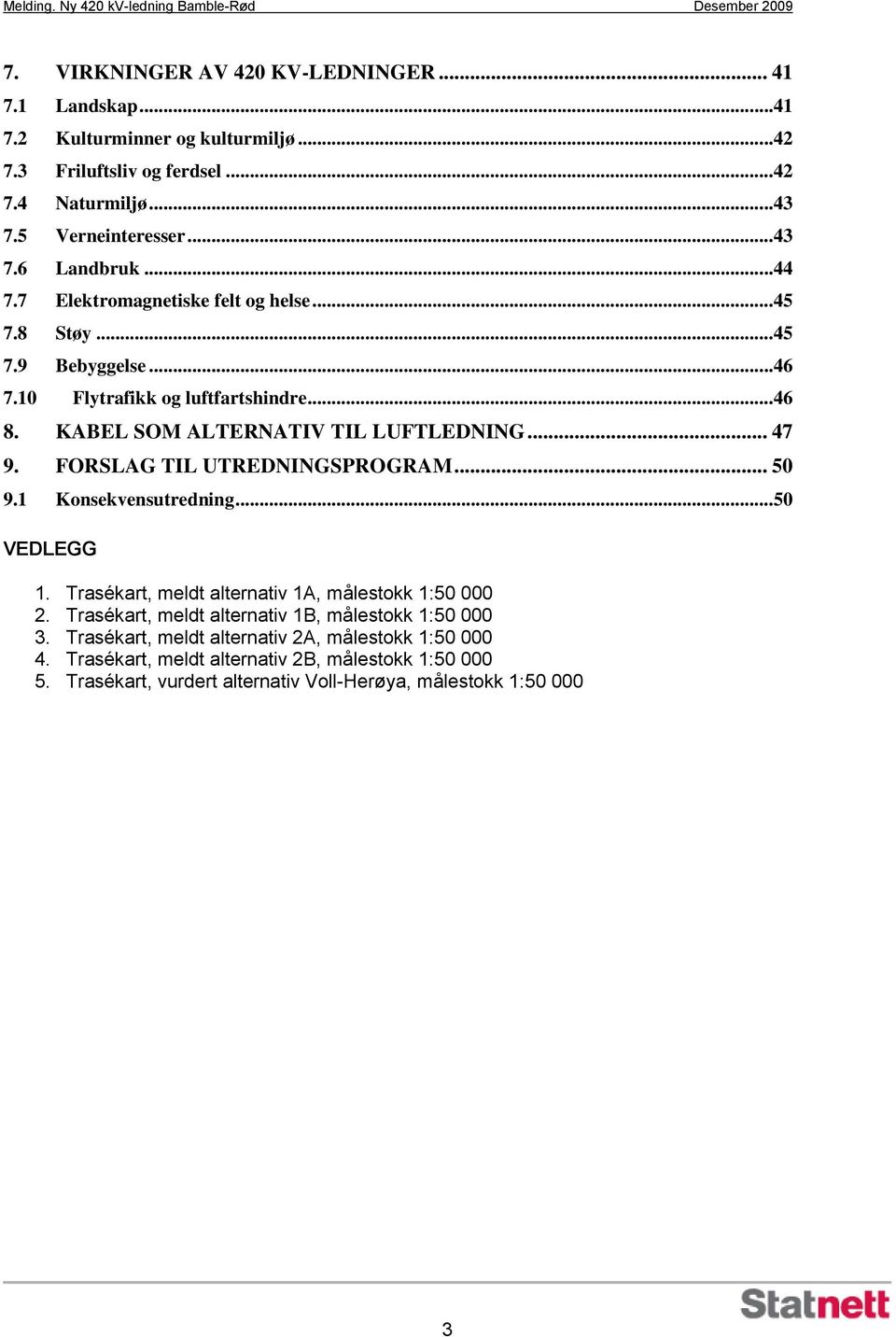 FORSLAG TIL UTREDNINGSPROGRAM... 50 9.1 Konsekvensutredning... 50 VEDLEGG 1. Trasékart, meldt alternativ 1A, målestokk 1:50 000 2.