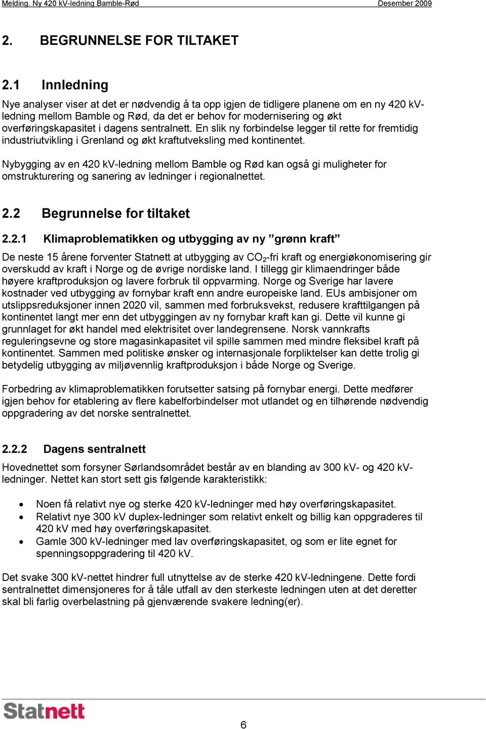 dagens sentralnett. En slik ny forbindelse legger til rette for fremtidig industriutvikling i Grenland og økt kraftutveksling med kontinentet.