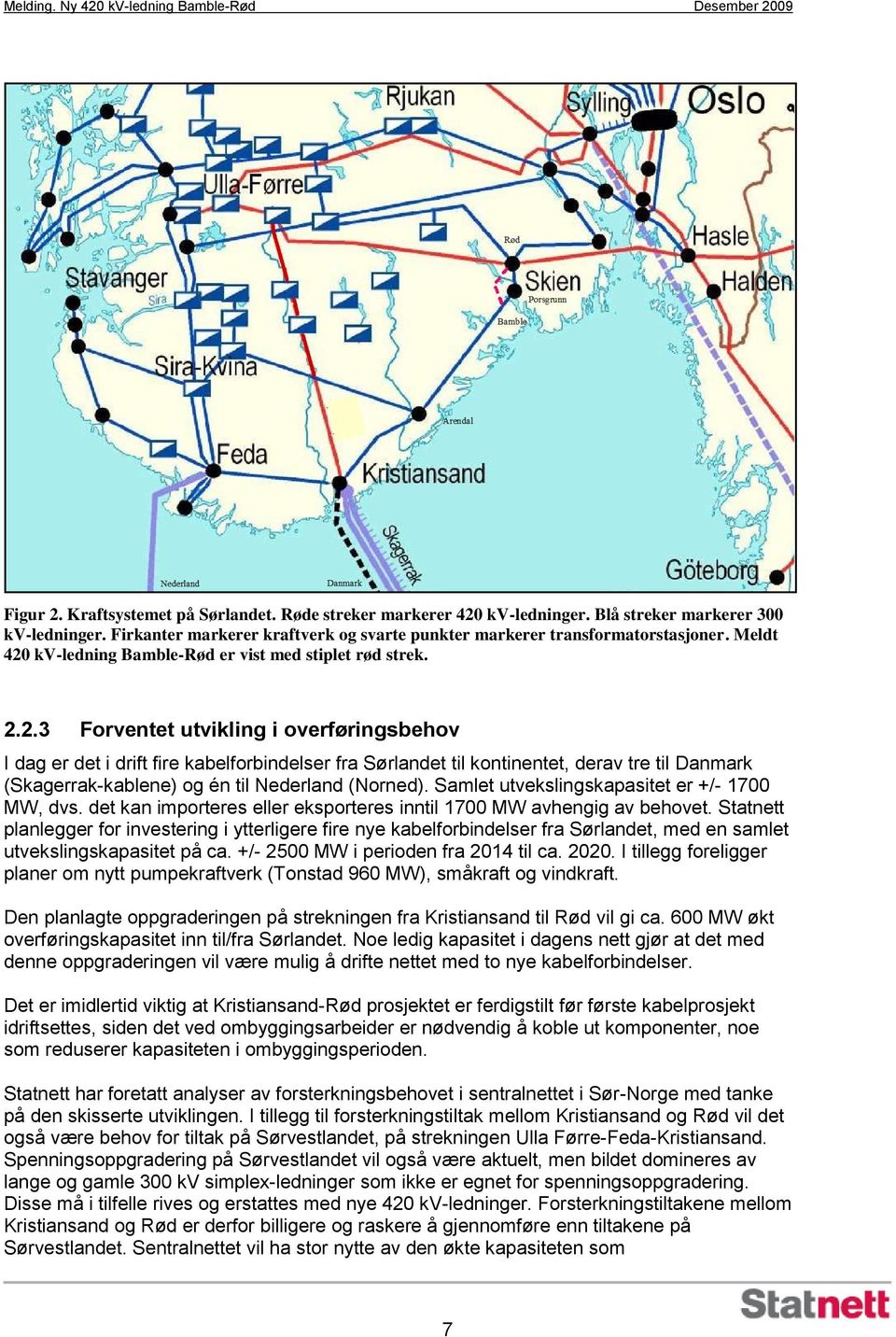 Samlet utvekslingskapasitet er +/- 1700 MW, dvs. det kan importeres eller eksporteres inntil 1700 MW avhengig av behovet.