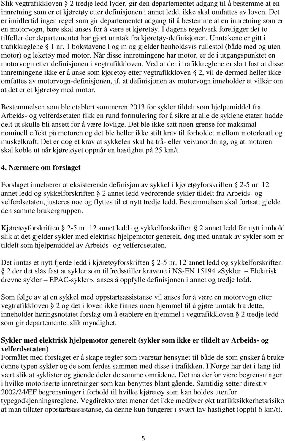 I dagens regelverk foreligger det to tilfeller der departementet har gjort unntak fra kjøretøy-definisjonen. Unntakene er gitt i trafikkreglene 1 nr.