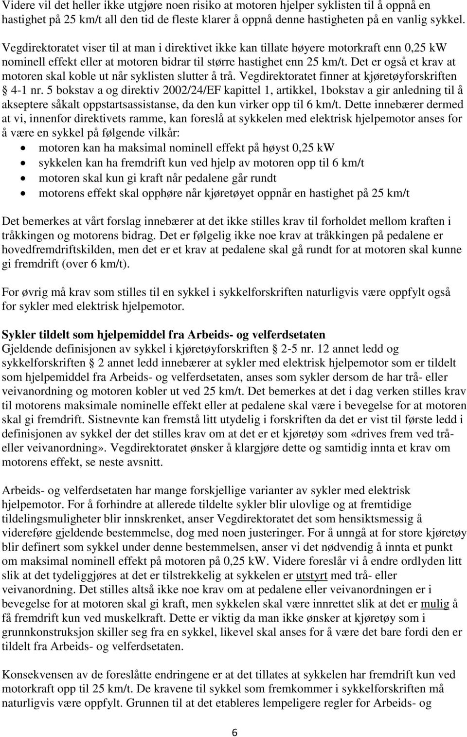 Det er også et krav at motoren skal koble ut når syklisten slutter å trå. Vegdirektoratet finner at kjøretøyforskriften 4-1 nr.