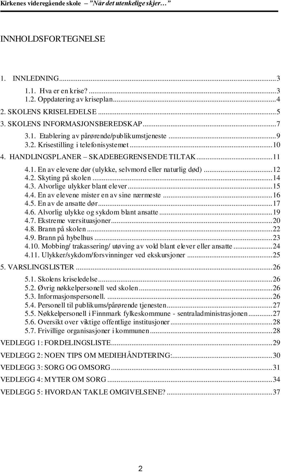 .. 15 4.4. En av elevene mister en av sine nærmeste... 16 4.5. En av de ansatte dør... 17 4.6. Alvorlig ulykke og sykdom blant ansatte... 19 4.7. Ekstreme værsituasjoner... 20 4.8. Brann på skolen.