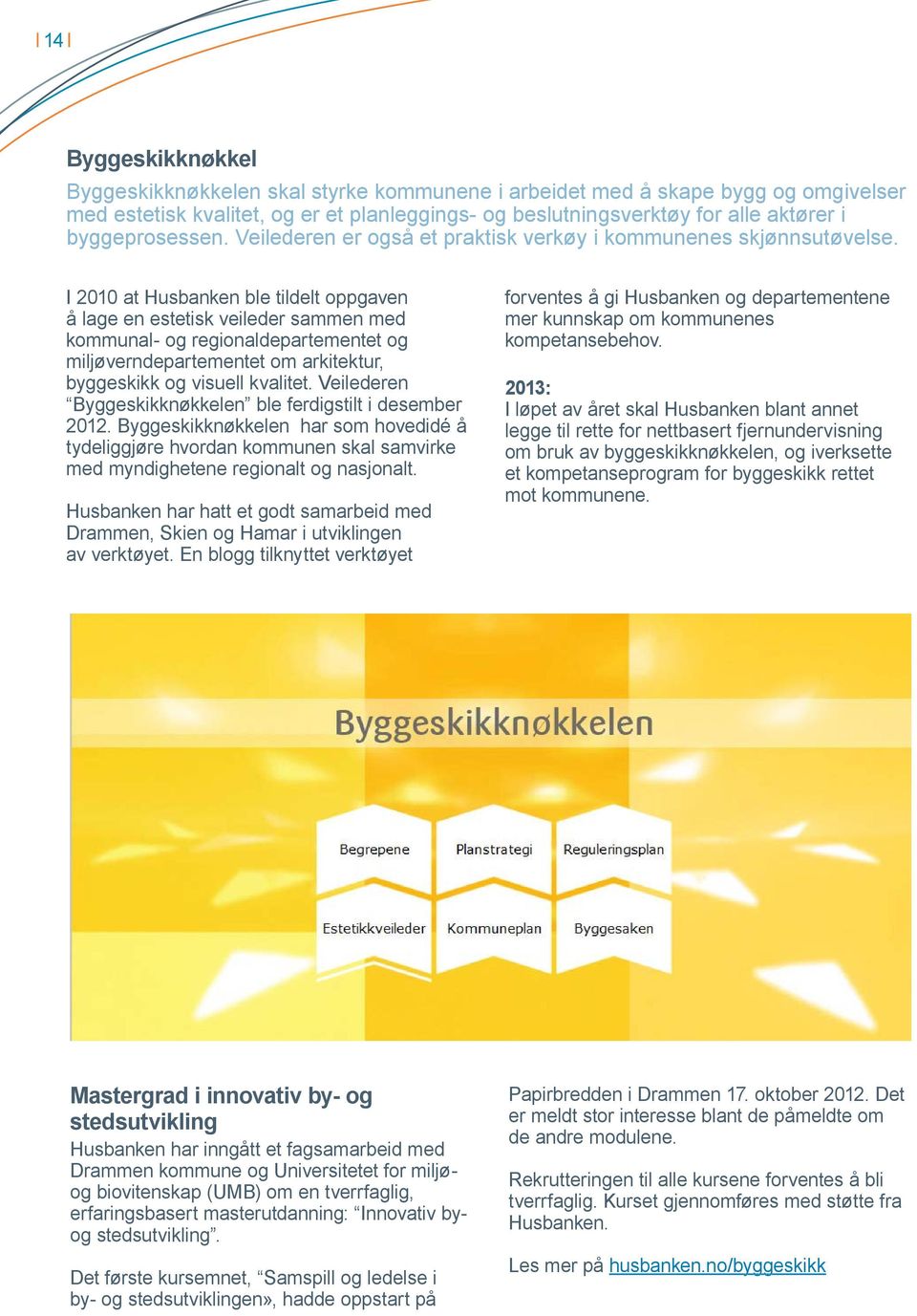 I 2010 at Husbanken ble tildelt oppgaven å lage en estetisk veileder sammen med kommunal- og regionaldepartementet og miljøverndepartementet om arkitektur, byggeskikk og visuell kvalitet.