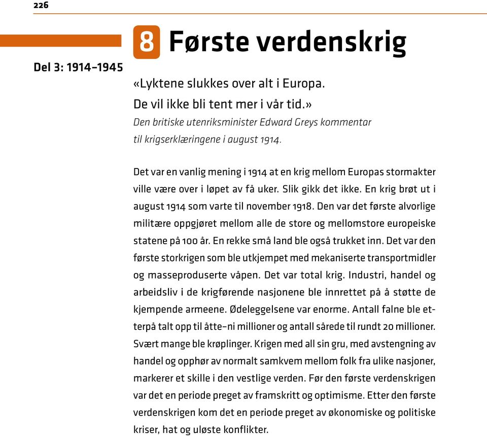 Slik gikk det ikke. En krig brøt ut i august 1914 som varte til november 1918. Den var det første alvorlige militære oppgjøret mellom alle de store og mellomstore europeiske statene på 100 år.