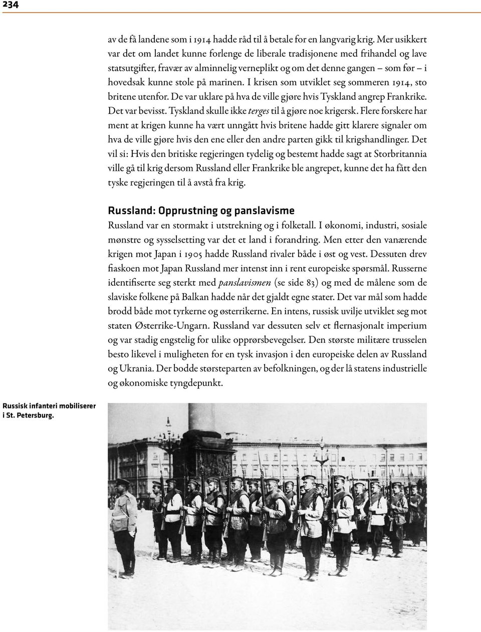 marinen. I krisen som utviklet seg sommeren 1914, sto britene utenfor. De var uklare på hva de ville gjøre hvis Tyskland angrep Frankrike. Det var bevisst.