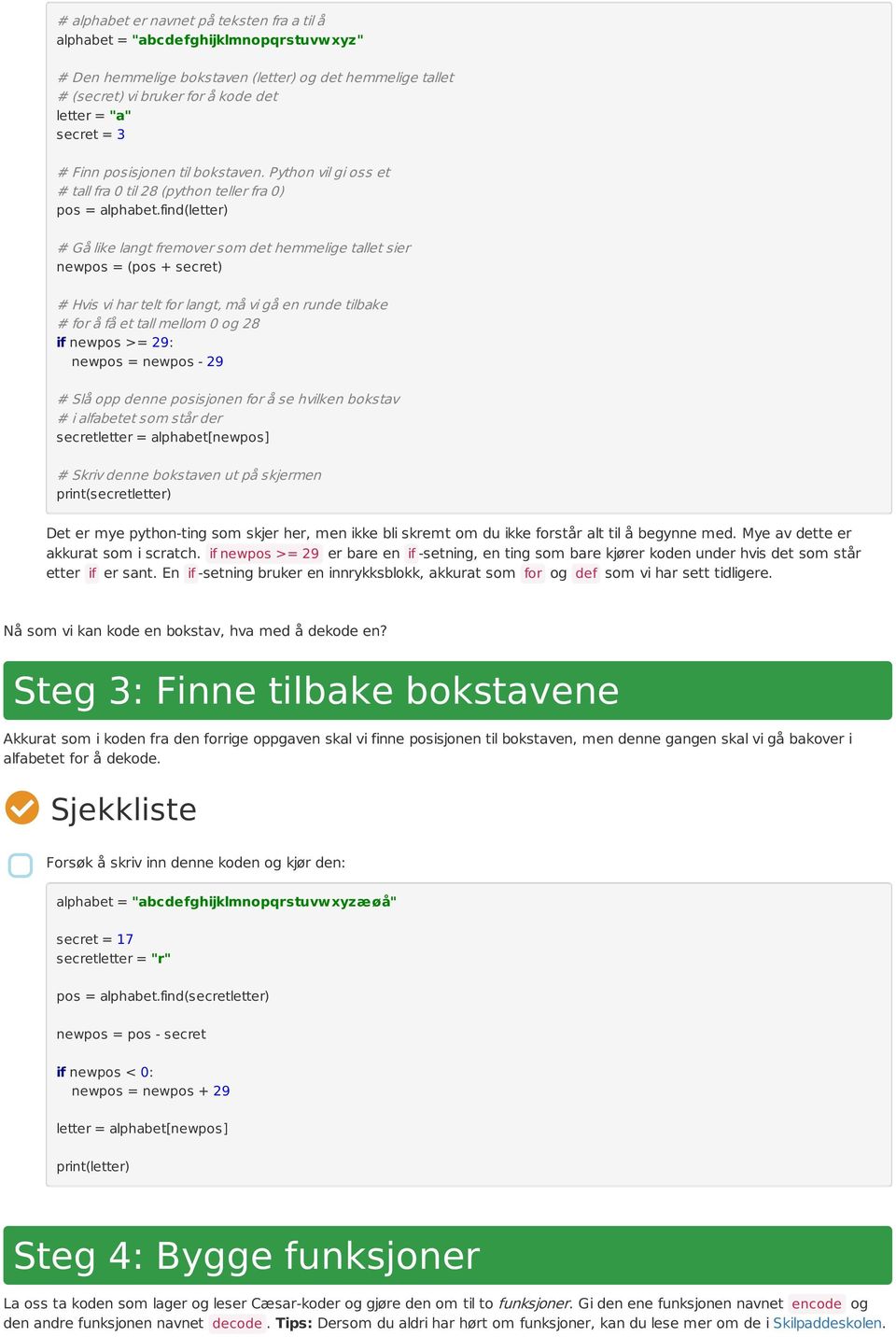 Python vil gi oss et # tall fra 0 til 28 (python teller fra 0) # Gå like langt fremover som det hemmelige tallet sier # Hvis vi har telt for langt, må vi gå en runde tilbake # for å få et tall mellom