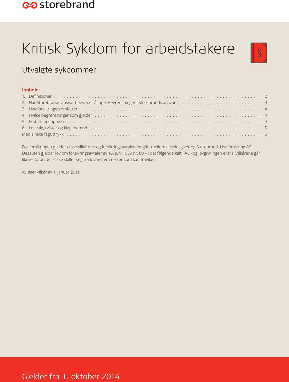 Lovvalg, tvister og klagenemnd 5 Medisinske faguttrykk 6 For forsikringen gjelder disse vilkårene og forsikringsavtalen inngått mellom arbeidsgiver og Storebrand