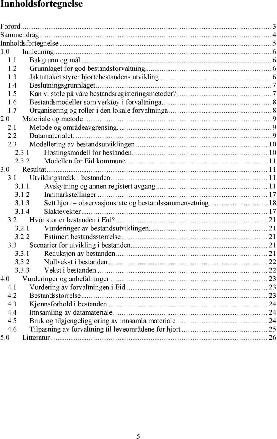 ... Metode og områdeavgrensing..... Datamaterialet..... Modellering av bestandsutviklingen..... Høstingsmodell for bestanden..... Modellen for Eid kommune.... Resultat.... Utviklingstrekk i bestanden.