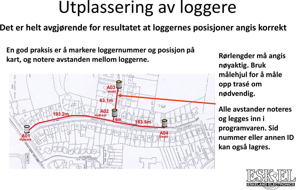 2m 63.1m A02 Hydrant A03 Ventil 4m 183.5m A04 Ventil Rørlengder må angis nøyaktig.