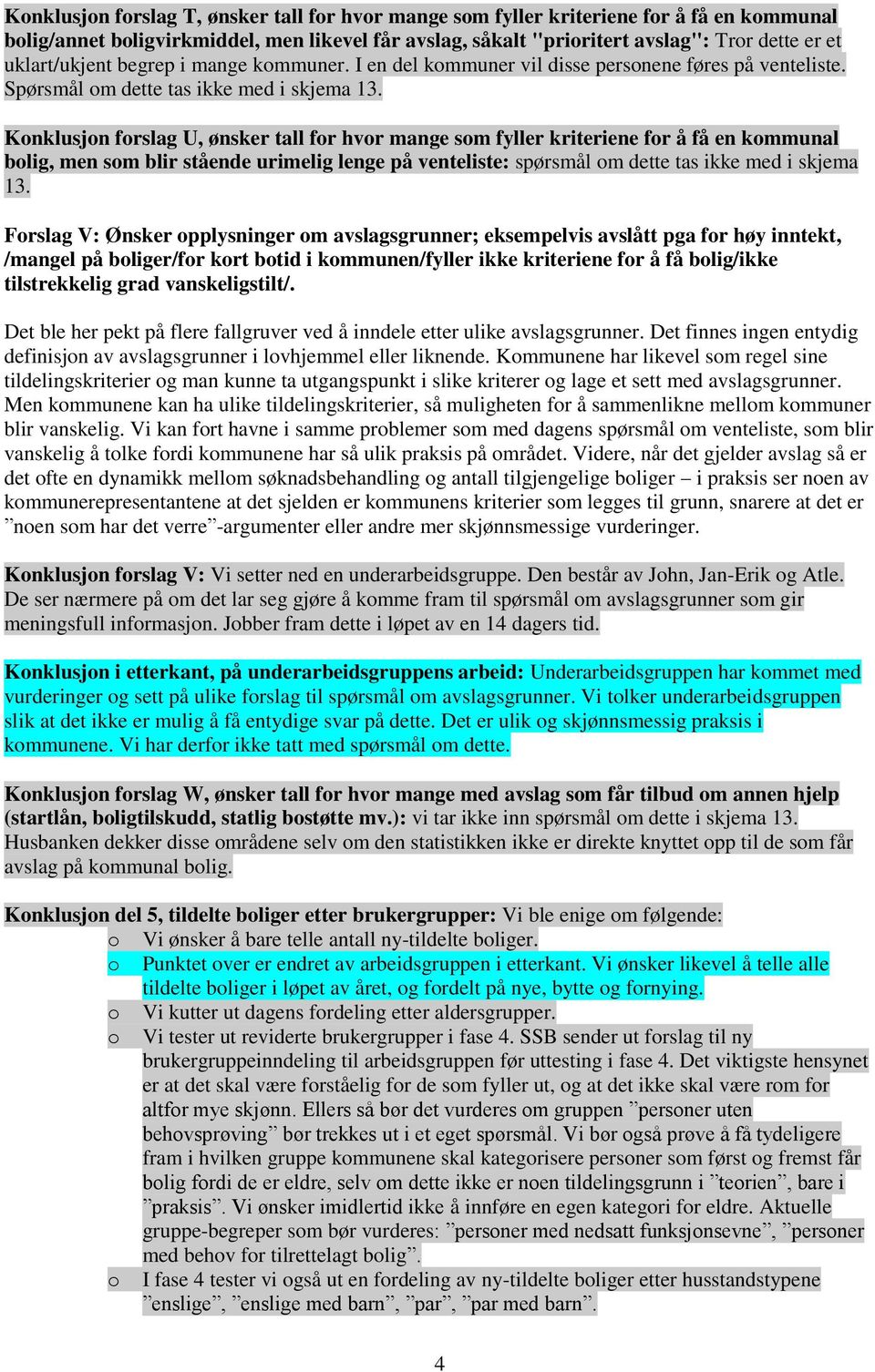 Konklusjon forslag U, ønsker tall for hvor mange som fyller kriteriene for å få en kommunal bolig, men som blir stående urimelig lenge på venteliste: spørsmål om dette tas ikke med i skjema 13.