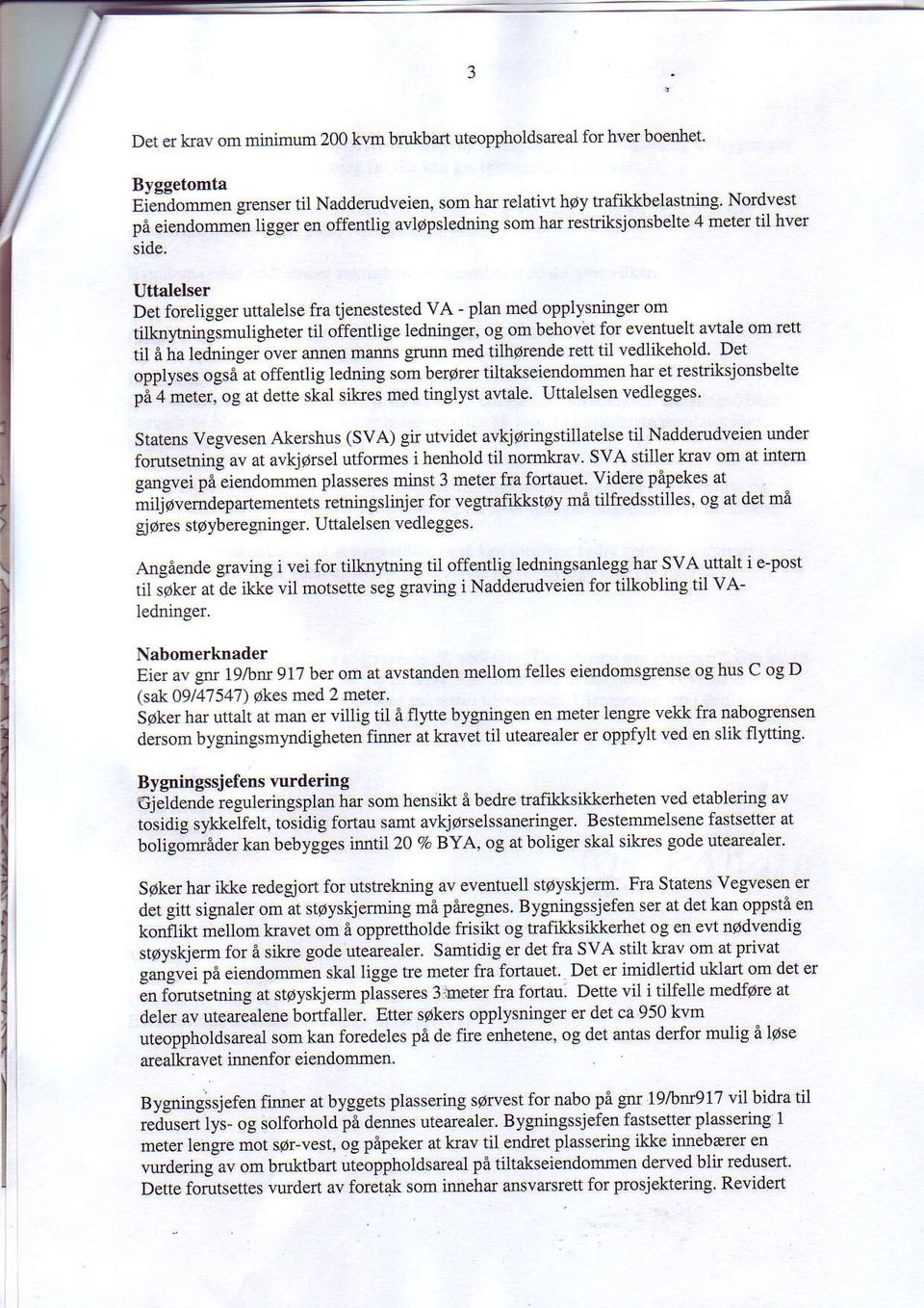 Uttalelser Det foreligger uttalelse fra tjenestested VA - plan med opplysninger om tilkn)ftingsmuligheter til offentlige ledninger, og om behovbt for eventuelt a!