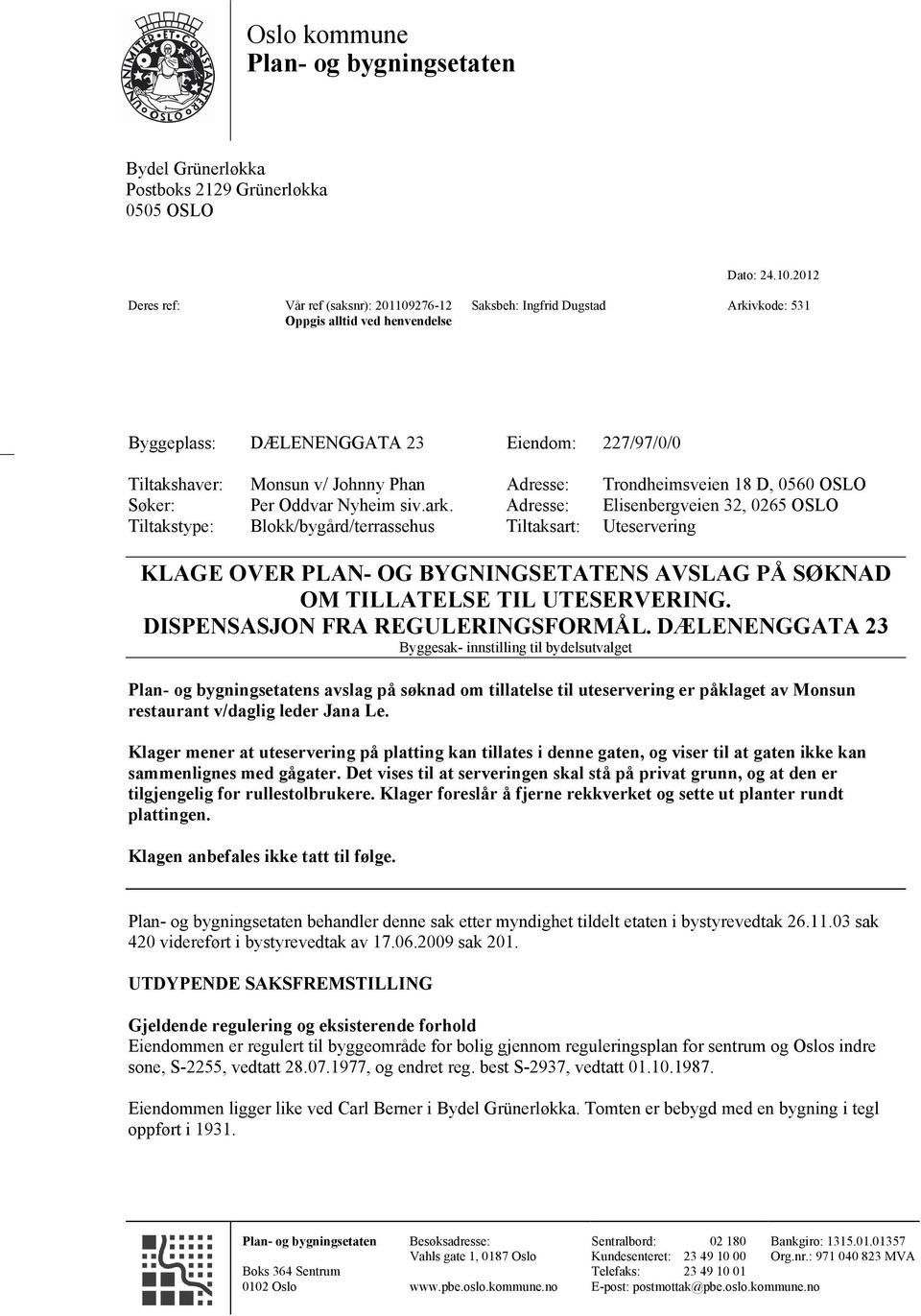 Phan Adresse: Trondheimsveien 18 D, 0560 OSLO Søker: Adresse: Elisenbergveien 32, 0265 OSLO Tiltakstype: Blokk/bygård/terrassehus Tiltaksart: Uteservering KLAGE OVER PLAN- OG BYGNINGSETATENS AVSLAG