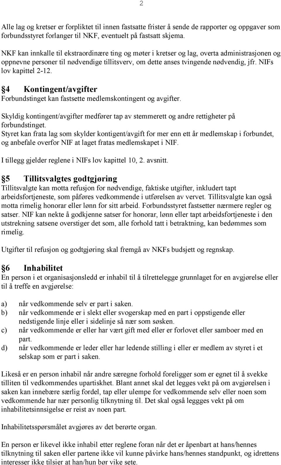 NIFs lov kapittel 2-12. 4 Kontingent/avgifter Forbundstinget kan fastsette medlemskontingent og avgifter. Skyldig kontingent/avgifter medfører tap av stemmerett og andre rettigheter på forbundstinget.