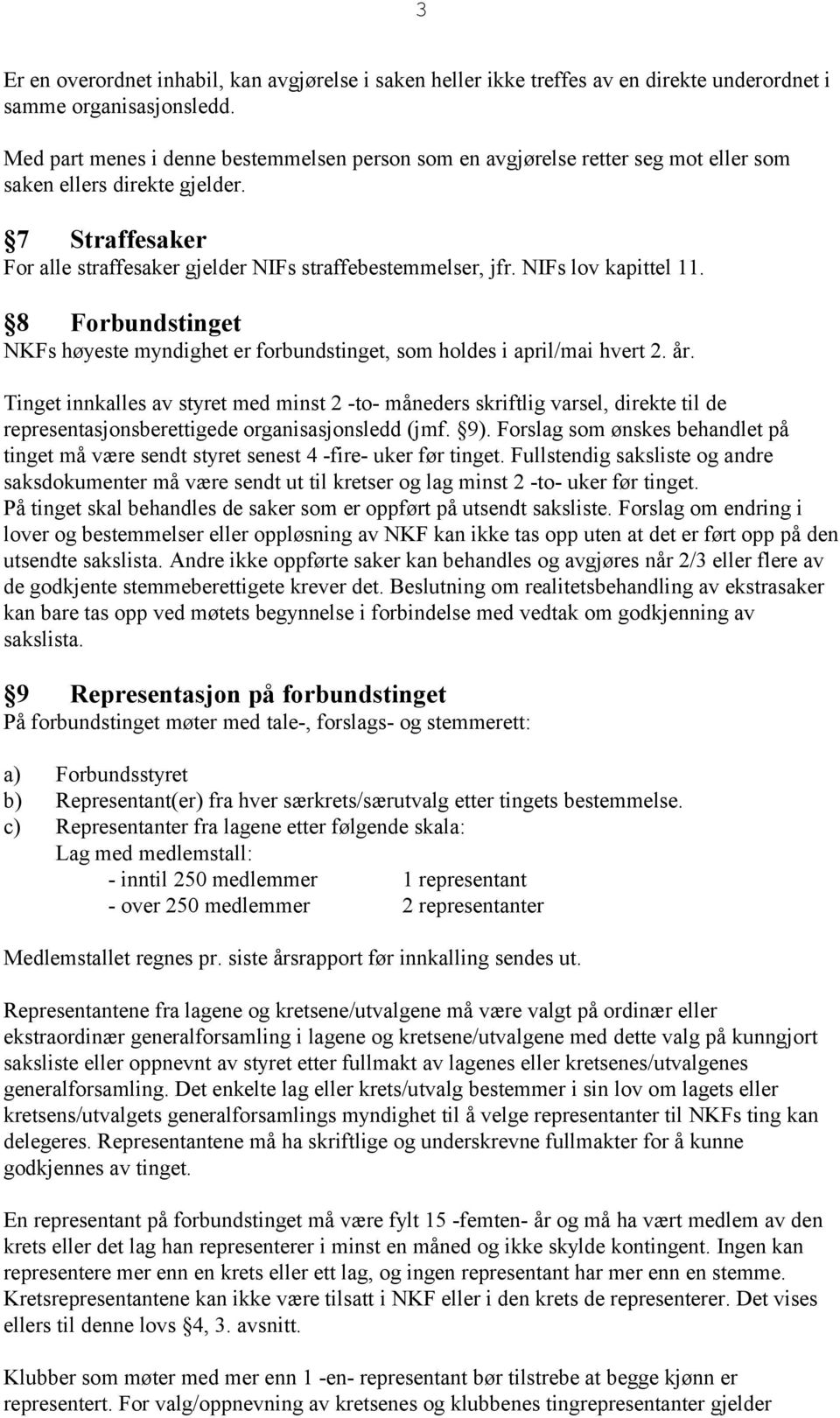 NIFs lov kapittel 11. 8 Forbundstinget NKFs høyeste myndighet er forbundstinget, som holdes i april/mai hvert 2. år.