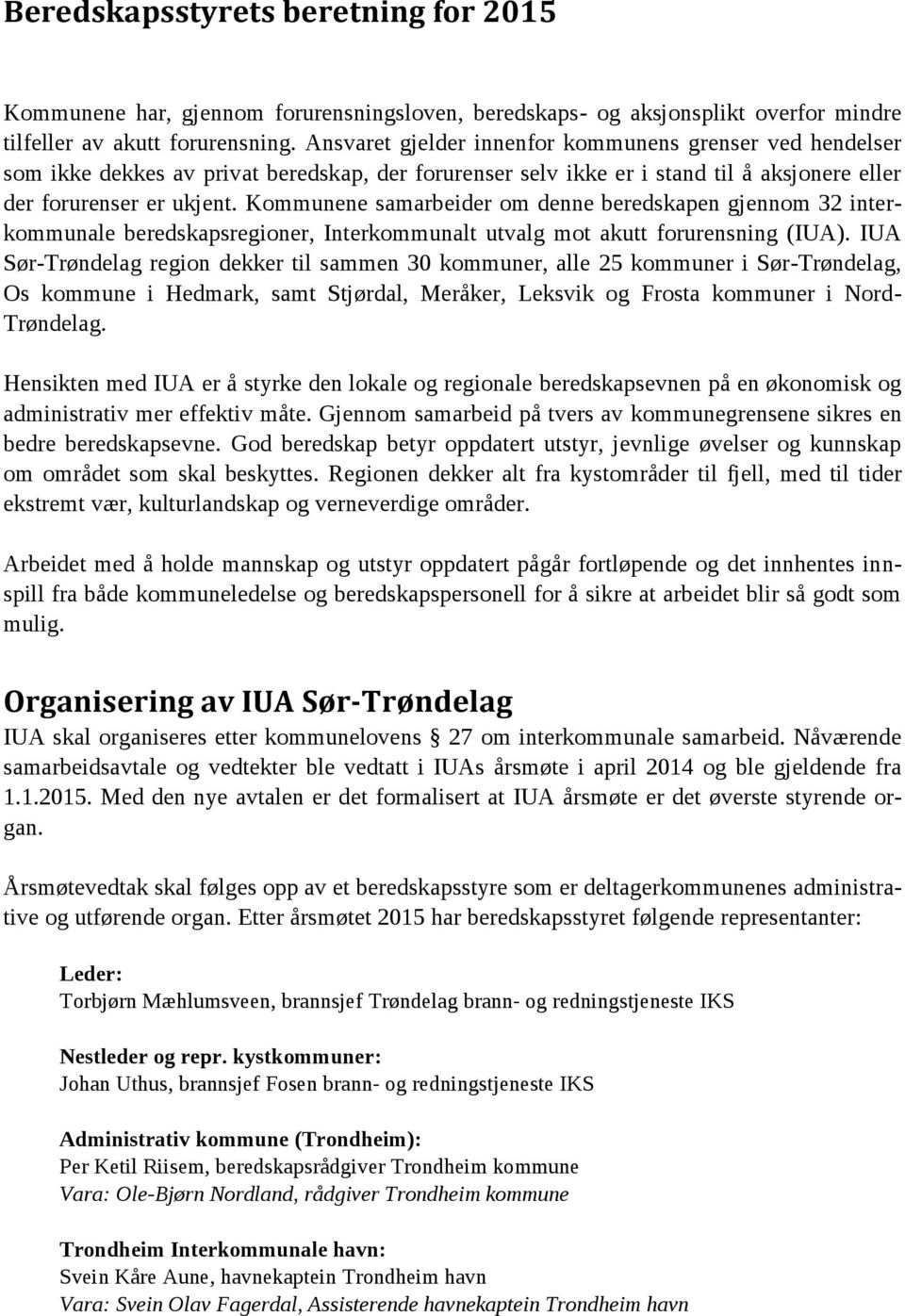 Kommunene samarbeider om denne beredskapen gjennom 32 interkommunale beredskapsregioner, Interkommunalt utvalg mot akutt forurensning (IUA).