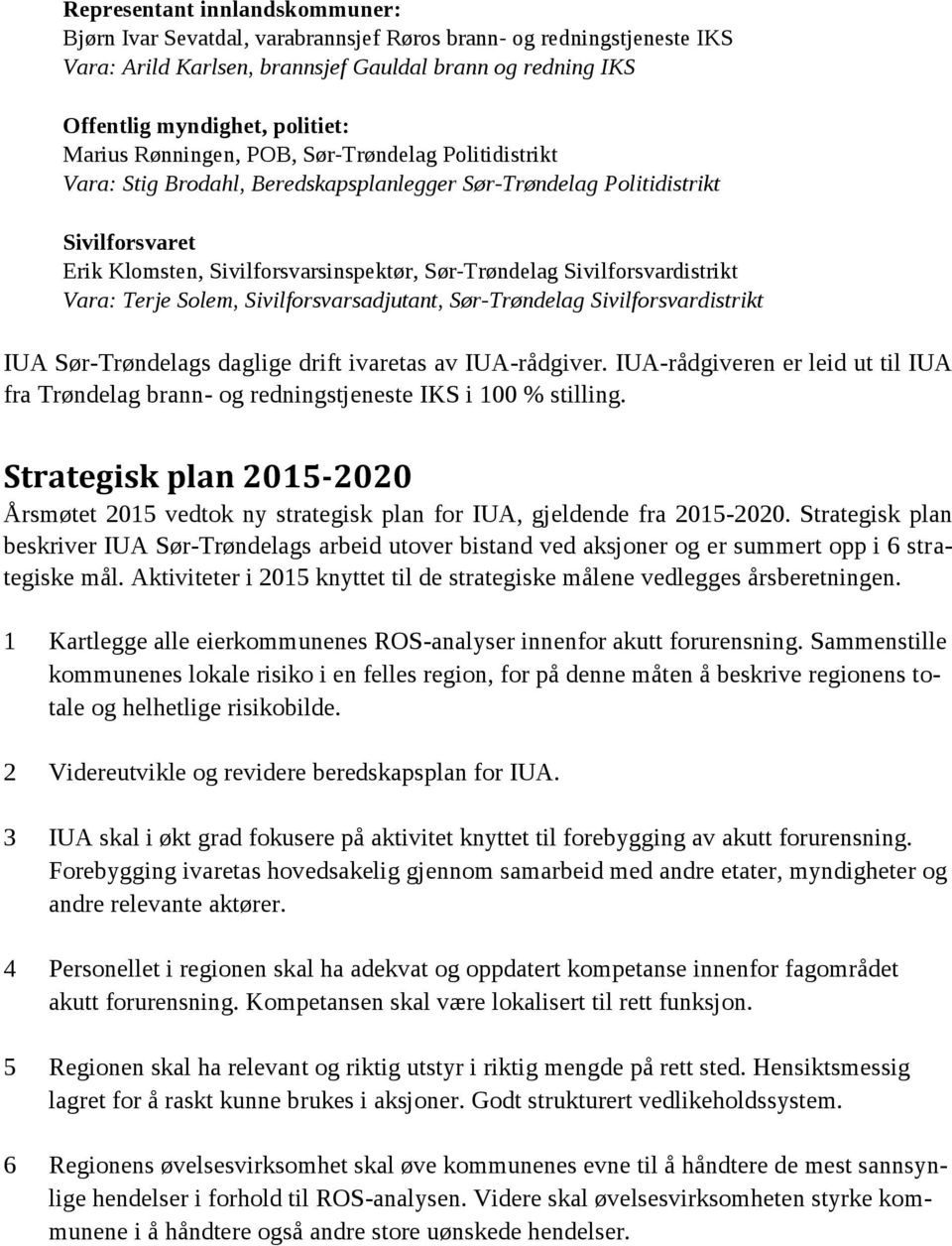 Sivilforsvardistrikt Vara: Terje Solem, Sivilforsvarsadjutant, Sør-Trøndelag Sivilforsvardistrikt IUA Sør-Trøndelags daglige drift ivaretas av IUA-rådgiver.