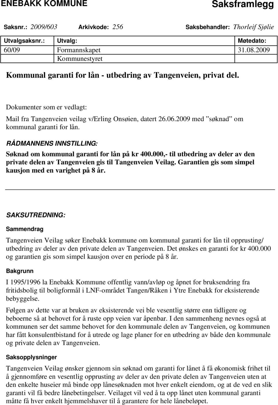 2009 med søknad om kommunal garanti for lån. RÅDMANNENS INNSTILLING: Søknad om kommunal garanti for lån på kr 400.