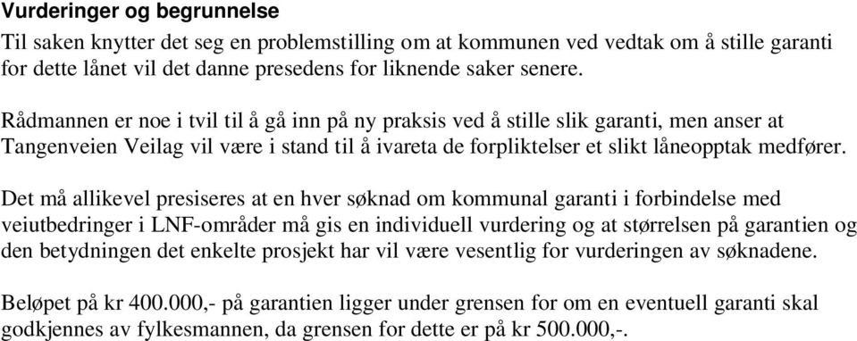 Det må allikevel presiseres at en hver søknad om kommunal garanti i forbindelse med veiutbedringer i LNF-områder må gis en individuell vurdering og at størrelsen på garantien og den betydningen det