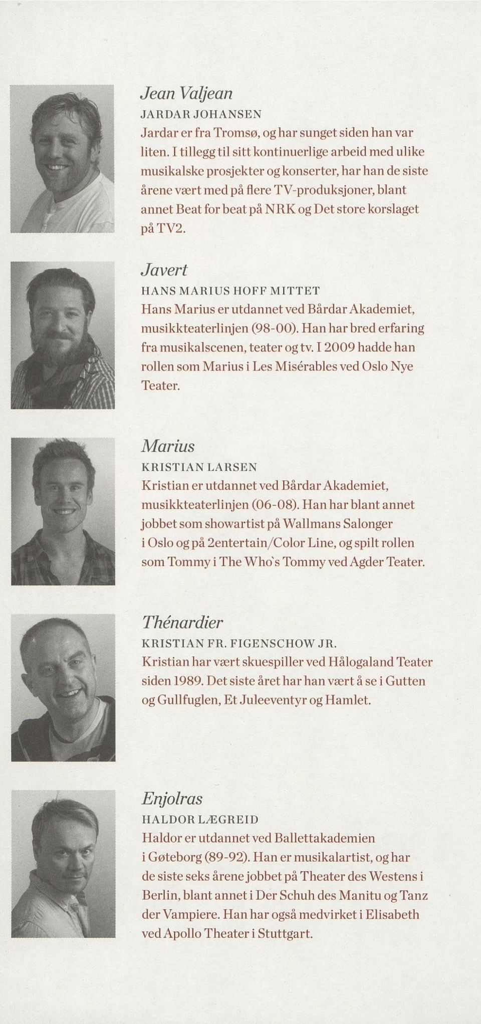 på TV2. Javert HANS MARIUS HOFF MITTET Hans Marius er utdannetved Bårdar Akademiet, musikkteaterlinjen (98-00). Han har bred erfaring fra musikalscenen, teater og tv.